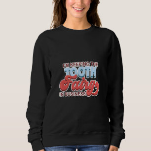 I'm Keeping The Teeth Fairy in Business Tooth Dent Sweatshirt