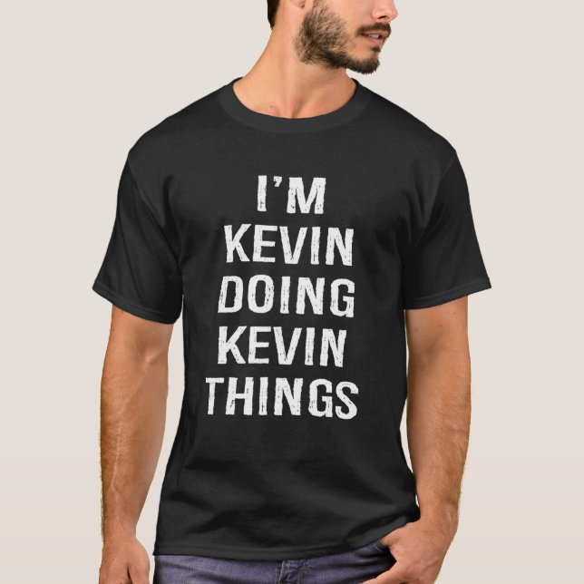 I'm Kevin Doing Kevin Things, Name Birthday T-Shirt (Front)