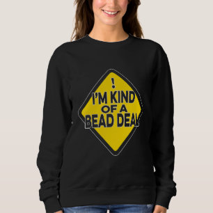 I'm Kind Of A Bead Deal Beadwork Sewing Hand Stitc Sweatshirt