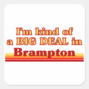 I'm Kind of a Big Deal in Brampton Square Sticker