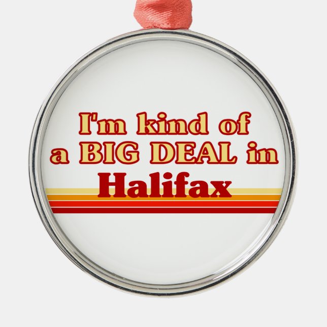 I'm Kind of a Big Deal in Halifax Metal Ornament (Front)