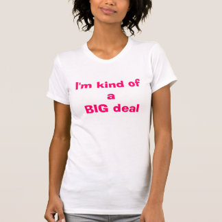 I'm kind of a BIG deal T-Shirt