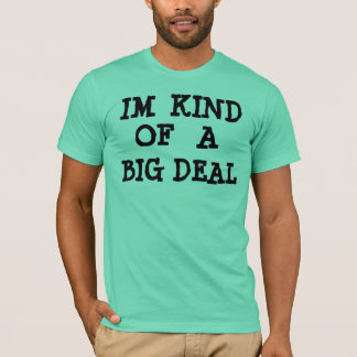 IM KIND OF A BIG DEAL T-Shirt