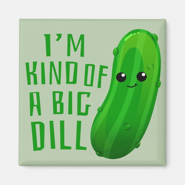 I'm Kind of a Big Dill Deal Pickle Fridge Magnet (Front)