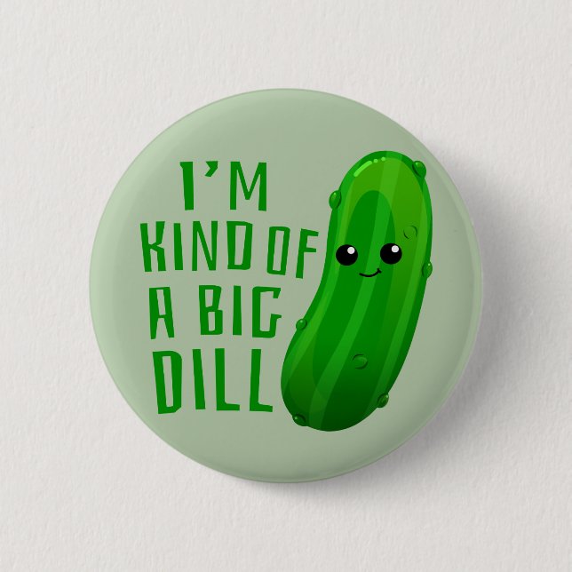 I'm Kind of a Big Dill Deal Pickle Pin Button (Front)
