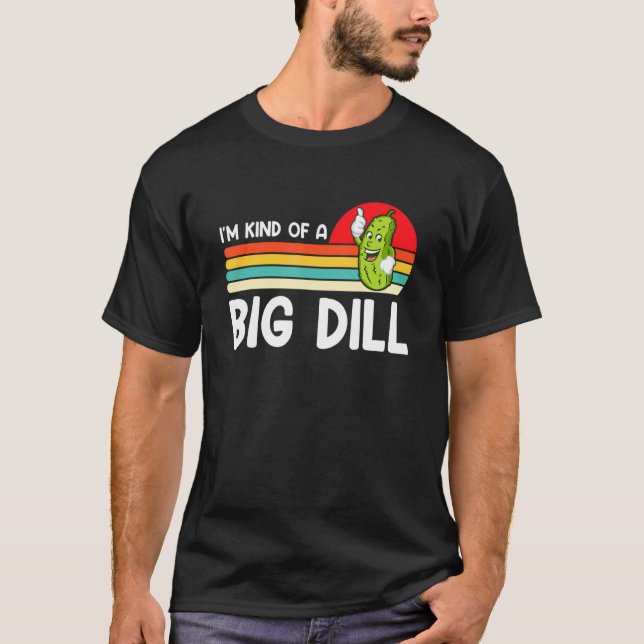 I'm Kind Of A Big Dill Funny Pickle Lover T-Shirt (Front)
