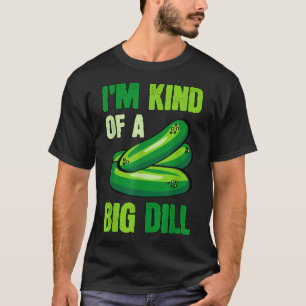I'm Kind Of A Big Dill Funny PickleS Food Pun T-Shirt