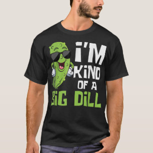 I'm Kind Of A Big Dill  Pickle Cucumber Vegetable  T-Shirt