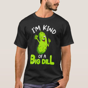 I'm Kind Of A Big Dill Pickle Food Pun T-Shirt
