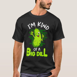 I'm Kind Of A Big Dill Pickle Food Pun T-Shirt