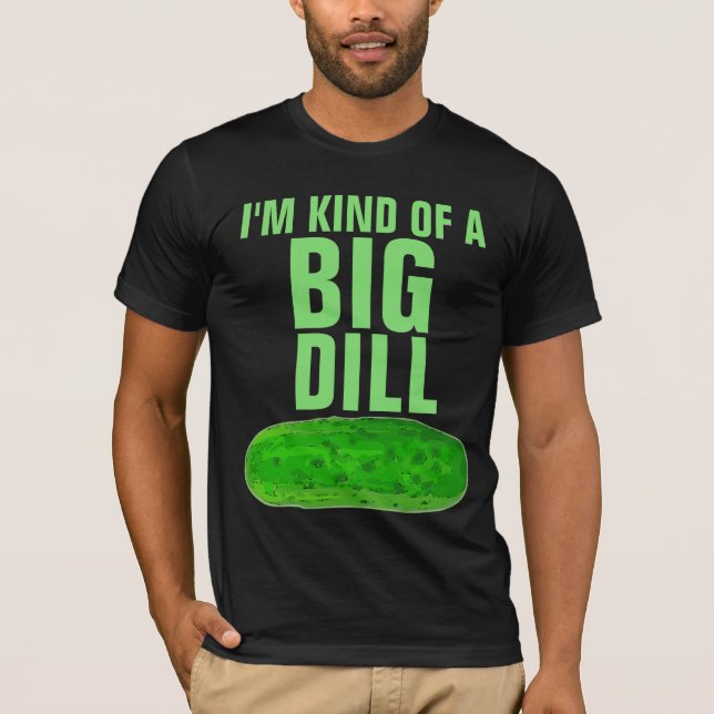 I'M KIND OF A BIG DILL PICKLE FUNNY T-Shirt (Front)