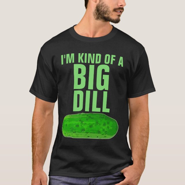 I'M KIND OF A BIG DILL PICKLE FUNNY T-Shirt (Front)