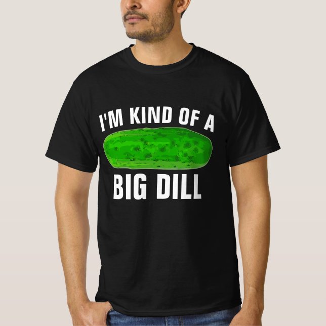 I'M KIND OF A BIG DILL PICKLE FUNNY T-SHIRTS (Front)