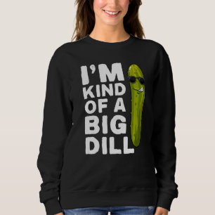 I'm kind of a big Dill Pickle Gag Vegan I'm a Big Sweatshirt