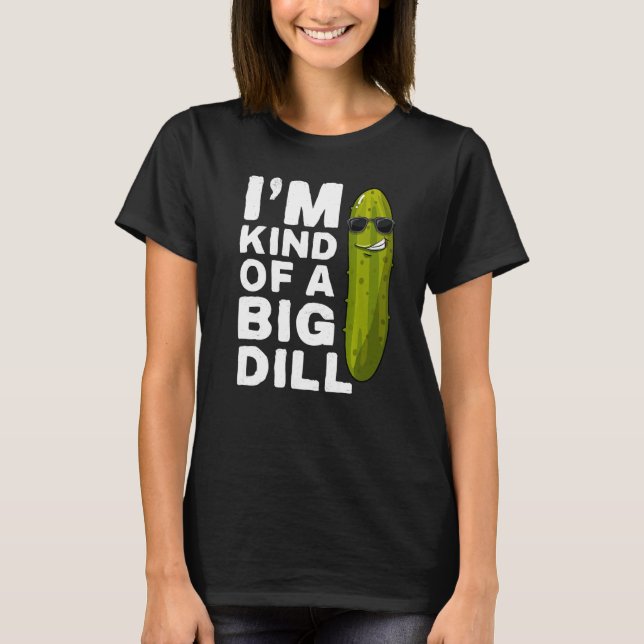 I'm kind of a big Dill Pickle Gag Vegan I'm a Big  T-Shirt (Front)