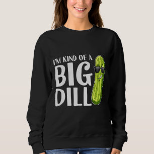 I'm Kind Of A Big Dill Pickle Sweatshirt