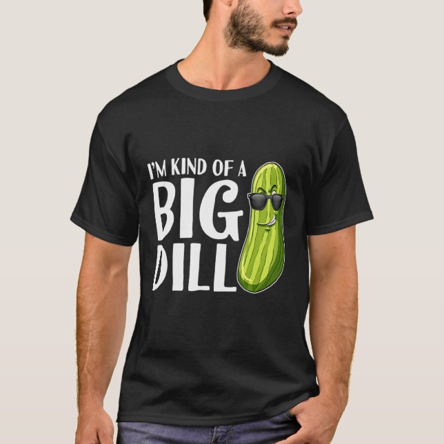I'm Kind Of A Big Dill Pickle T-Shirt (Front)