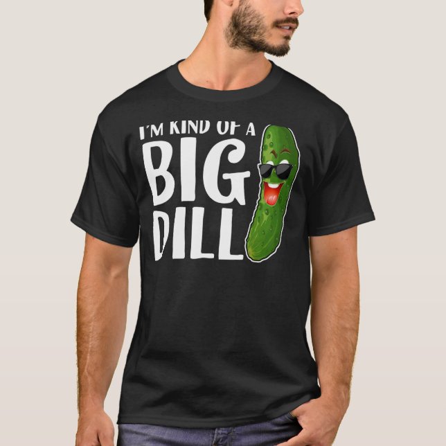 I'm Kind Of A Big Dill  Pickle T-Shirt (Front)