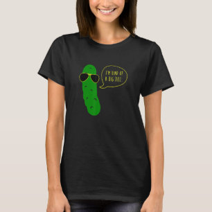 Im Kind Of A Big Dill Pickle With Sunglasses T-Shirt