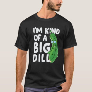 Im Kind Of A Big Dill Pickles Vegan Im A Big Dill T-Shirt