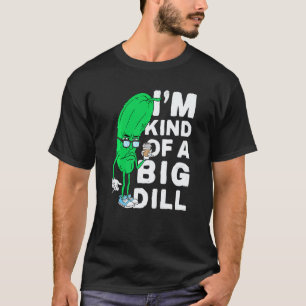 Im Kind Of A Big Dill Pickles Vegan Im A Big Dill T-Shirt
