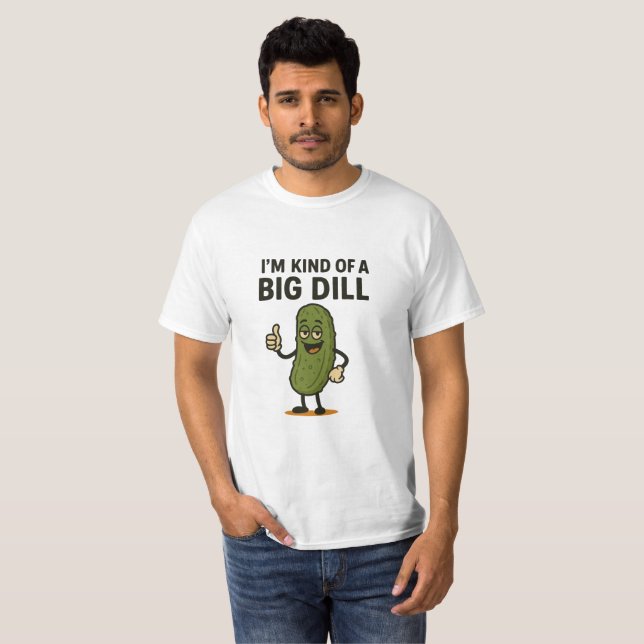 I'm Kind of a Big Dill  T-Shirt (Front Full)