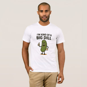 I'm Kind of a Big Dill  T-Shirt