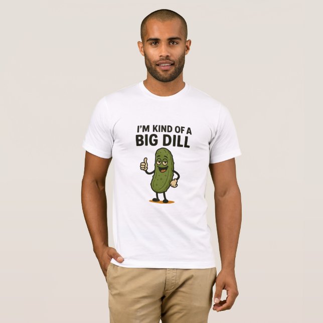 I'm Kind of a Big Dill  T-Shirt (Front Full)