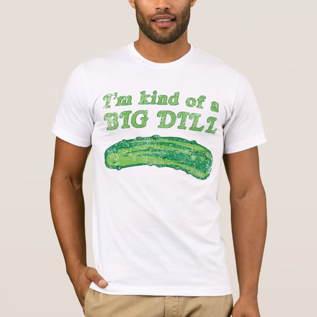 I'm Kind of a Big Dill T-Shirt (Front)