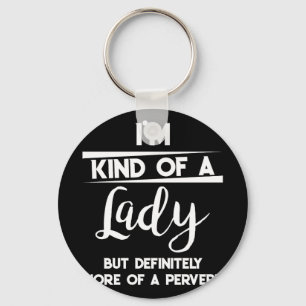 Im Kind of A Lady But Definitely More of A Pervert Key Ring