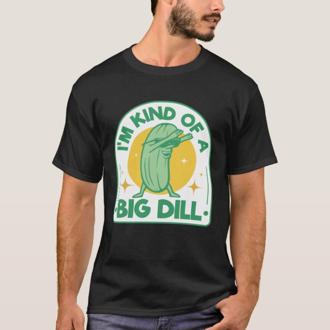 I'm Kind Of Big Dill Pickle Pun Dabbing Cucumber H T-Shirt (Front)