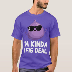 Im Kinda A Fig Deal Cute Fig Puns T-Shirt