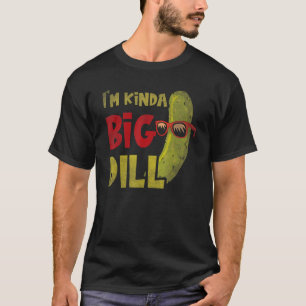 I'm kinda big dill Pickle Pun Dill Cornichons T-Shirt