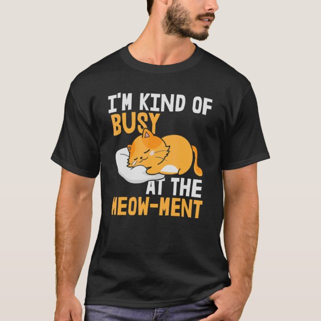 I'm Kinda Busy At The Meow Ment T-Shirt (Front)