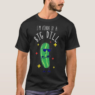 I'm Kinda Of A Big Dill Pickle T-Shirt
