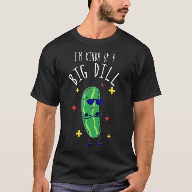 I'm Kinda Of A Big Dill  Pickle T-Shirt (Front)