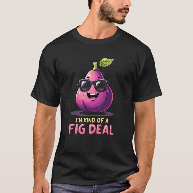 I'm kinda of a fig deal Funny Fig Fruit Lovers  T-Shirt (Front)