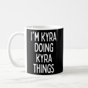 I'M Kyra Doing Kyra Things First Name Coffee Mug