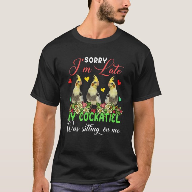 I'm Late Cockatiel Was Sitting On Me Group Floral  T-Shirt (Front)