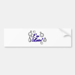 I'm late! I'm late! Bumper Sticker