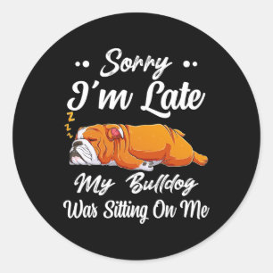 I'm Late My Bulldog Was Sitting On Me Fun Lazy Wom Classic Round Sticker