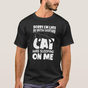 I'm Late My Cat Was Sleeping On Me British Shorth T-Shirt