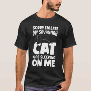 I'm Late My Cat Was Sleeping On Me Savannah Cat T-Shirt
