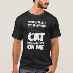 I'm Late My Cat Was Sleeping On Me Savannah Cat T-Shirt