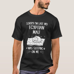 I'm Late My Egyptian Mau Was Sleeping On Me Cat T-Shirt