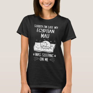 I'm Late My Egyptian Mau Was Sleeping On Me Cat T-Shirt