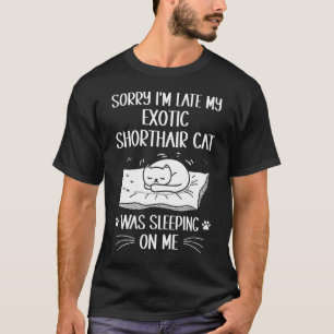 I'm Late My Exotic Shorthair Cat Was Sleeping On M T-Shirt