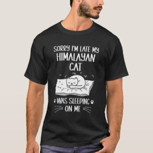 I'm Late My Himalayan Cat Was Sleeping On Me Cat T-Shirt