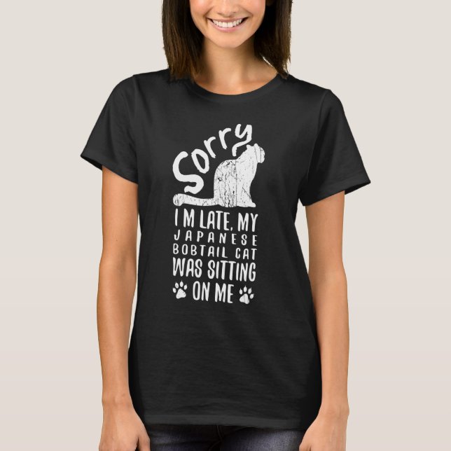I'm Late My Japanese Bobtail Cat Was Sitting On Me T-Shirt (Front)