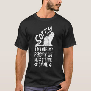 I'm Late My Persian Cat Was Sitting On Me Cat 1 T-Shirt